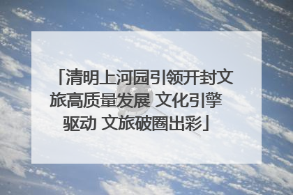 清明上河园引领开封文旅高质量发展 文化引擎驱动 文旅破圈出彩